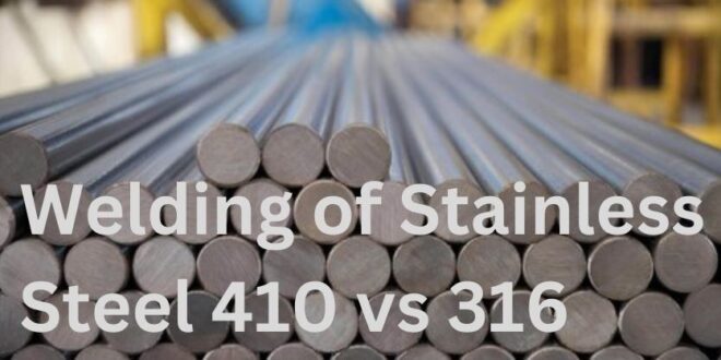 Welding of Stainless Steel 410 vs 316